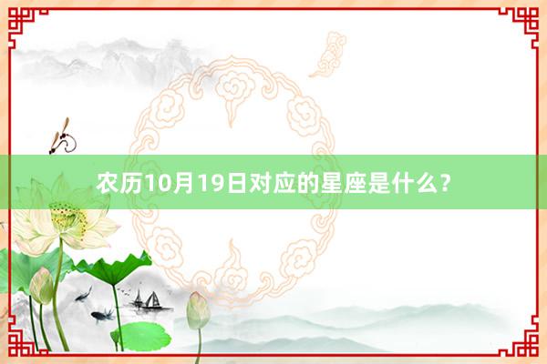 农历10月19日对应的星座是什么？